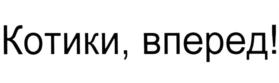 Товарный знак ВПЕРЁД КОТИКИ ВПЕРЕД № 572754
